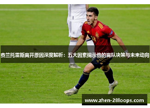 费兰托雷斯离开原因深度解析:五大因素揭示他的离队决策与未来动向 费兰托雷斯离开原因深度解析:五大因素揭示他的离队决策与未来动向