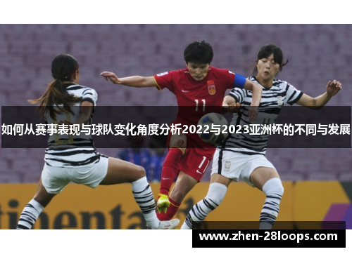 如何从赛事表现与球队变化角度分析2022与2023亚洲杯的不同与发展 如何从赛事表现与球队变化角度分析2022与2023亚洲杯的不同与发展