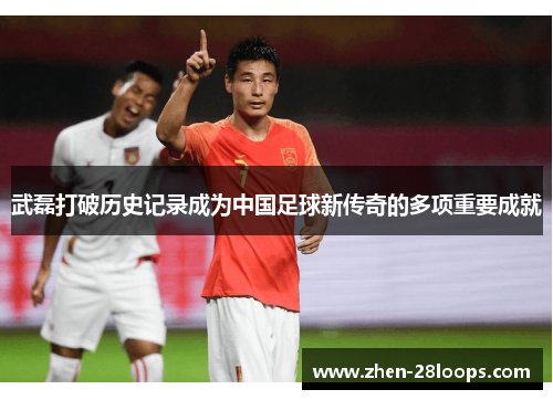武磊打破历史记录成为中国足球新传奇的多项重要成就 武磊打破历史记录成为中国足球新传奇的多项重要成就