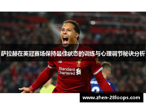 萨拉赫在英冠赛场保持最佳状态的训练与心理调节秘诀分析 萨拉赫在英冠赛场保持最佳状态的训练与心理调节秘诀分析