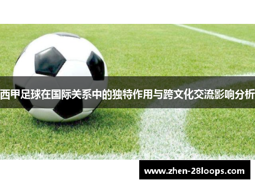 西甲足球在国际关系中的独特作用与跨文化交流影响分析