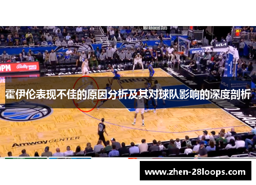霍伊伦表现不佳的原因分析及其对球队影响的深度剖析 霍伊伦表现不佳的原因分析及其对球队影响的深度剖析